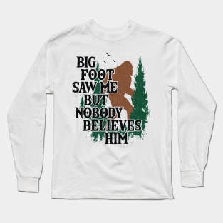 Bigfoot Saw Me But Nobody Belives Him Long Sleeve T-Shirt